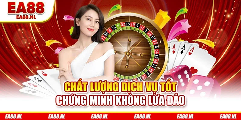 Chất lượng dịch vụ tốt chứng minh không lừa đảo